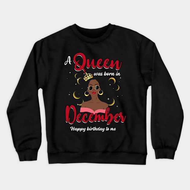 A Queen Was Born In December Happy Birthday To Me Crewneck Sweatshirt by Manonee